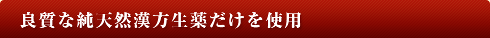 良質な純天然漢方生薬だけを使用