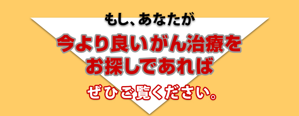 もし、あなたが今より良いがん治療をお探しであればぜひご覧ください。